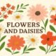 Flowers and Daisies