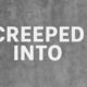 Creeped Into